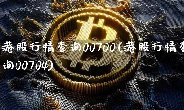 港股行情查询00700(港股行情查询00704)_https://www.cangshenghg.com_科创板_第1张