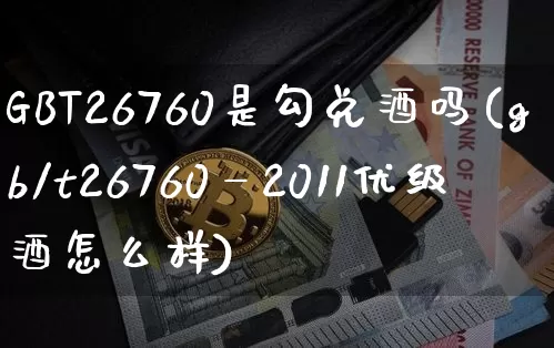 GBT26760是勾兑酒吗(gb/t26760—2011优级酒怎么样)_https://www.cangshenghg.com_财经新闻_第1张