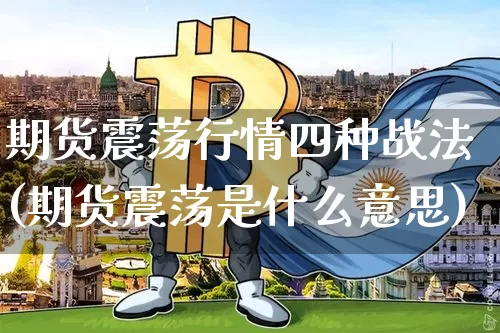 期货震荡行情四种战法(期货震荡是什么意思)_https://www.cangshenghg.com_A股_第1张
