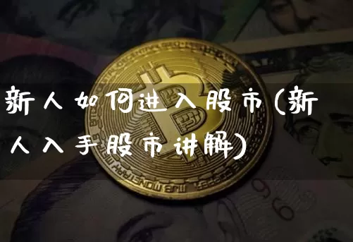 新人如何进入股市(新人入手股市讲解)_https://www.cangshenghg.com_财经新闻_第1张