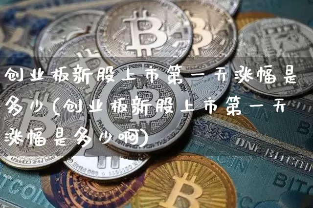 创业板新股上市第一天涨幅是多少(创业板新股上市第一天涨幅是多少啊)_https://www.cangshenghg.com_北交所_第1张