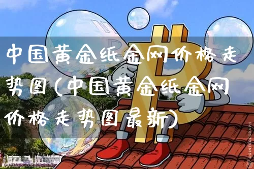 中国黄金纸金网价格走势图(中国黄金纸金网价格走势图最新)_https://www.cangshenghg.com_财经新闻_第1张