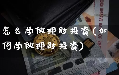 怎么学做理财投资(如何学做理财投资)_https://www.cangshenghg.com_科创板_第1张
