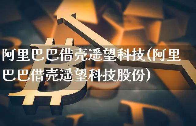 阿里巴巴借壳遥望科技(阿里巴巴借壳遥望科技股份)_https://www.cangshenghg.com_创业板_第1张
