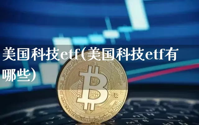 美国科技etf(美国科技etf有哪些)_https://www.cangshenghg.com_北交所_第1张