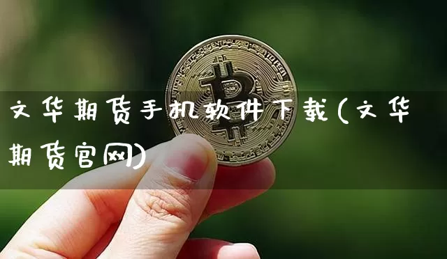 文华期货手机软件下载(文华期货官网)_https://www.cangshenghg.com_A股_第1张