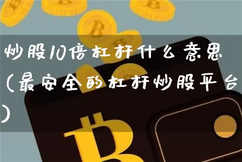 炒股10倍杠杆什么意思(最安全的杠杆炒股平台)_https://www.cangshenghg.com_财经新闻_第1张