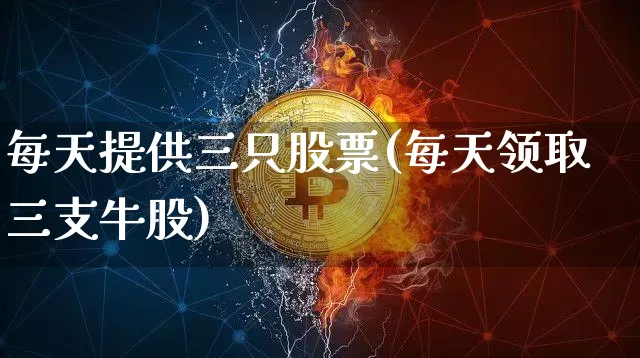 每天提供三只股票(每天领取三支牛股)_https://www.cangshenghg.com_北交所_第1张
