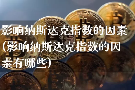 影响纳斯达克指数的因素(影响纳斯达克指数的因素有哪些)_https://www.cangshenghg.com_北交所_第1张
