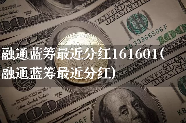 融通蓝筹最近分红161601(融通蓝筹最近分红)_https://www.cangshenghg.com_北交所_第1张