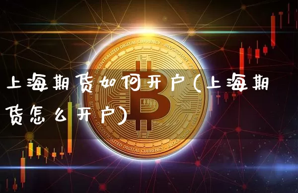 上海期货如何开户(上海期货怎么开户)_https://www.cangshenghg.com_科创板_第1张