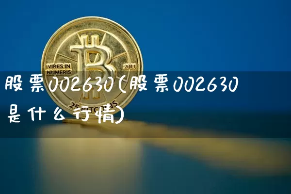 股票002630(股票002630是什么行情)_https://www.cangshenghg.com_创业板_第1张