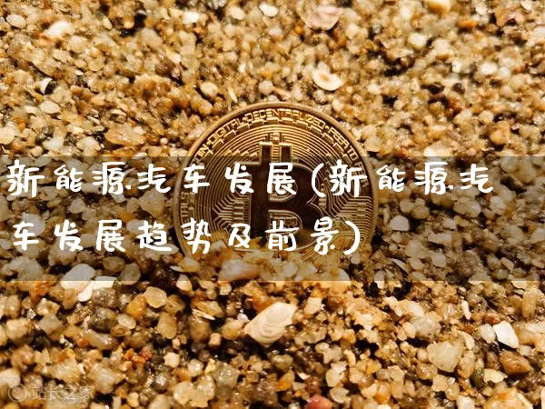 新能源汽车发展(新能源汽车发展趋势及前景)_https://www.cangshenghg.com_财经新闻_第1张