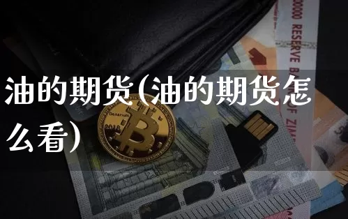 油的期货(油的期货怎么看)_https://www.cangshenghg.com_财经新闻_第1张