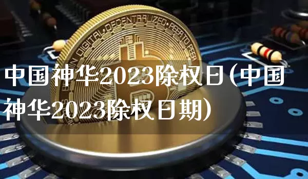 中国神华2023除权日(中国神华2023除权日期)_https://www.cangshenghg.com_科创板_第1张