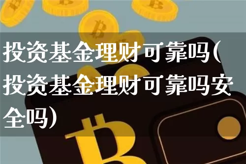 投资基金理财可靠吗(投资基金理财可靠吗安全吗)_https://www.cangshenghg.com_A股_第1张