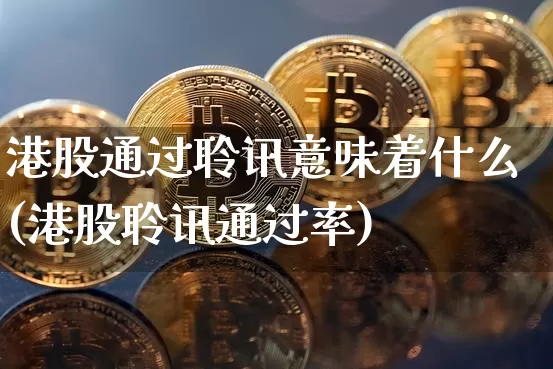 港股通过聆讯意味着什么(港股聆讯通过率)_https://www.cangshenghg.com_北交所_第1张