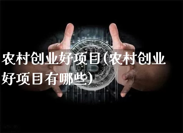 农村创业好项目(农村创业好项目有哪些)_https://www.cangshenghg.com_A股_第1张