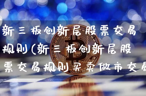 新三板创新层股票交易规则(新三板创新层股票交易规则买卖做市交易)_https://www.cangshenghg.com_科创板_第1张