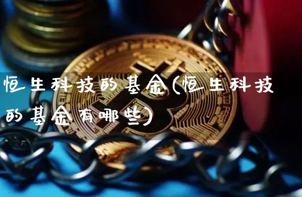 恒生科技的基金(恒生科技的基金有哪些)_https://www.cangshenghg.com_创业板_第1张