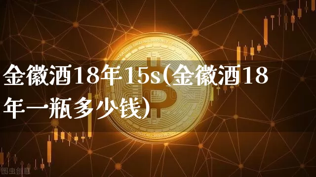 金徽酒18年15s(金徽酒18年一瓶多少钱)_https://www.cangshenghg.com_科创板_第1张
