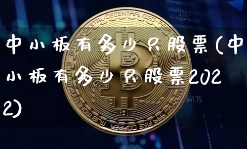 中小板有多少只股票(中小板有多少只股票2022)_https://www.cangshenghg.com_创业板_第1张