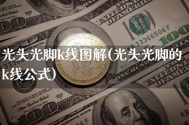 光头光脚k线图解(光头光脚的k线公式)_https://www.cangshenghg.com_财经新闻_第1张