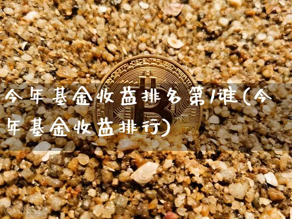 今年基金收益排名第1谁(今年基金收益排行)_https://www.cangshenghg.com_北交所_第1张