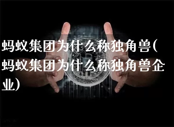蚂蚁集团为什么称独角兽(蚂蚁集团为什么称独角兽企业)_https://www.cangshenghg.com_北交所_第1张
