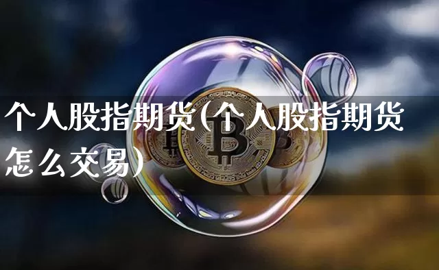 个人股指期货(个人股指期货怎么交易)_https://www.cangshenghg.com_财经新闻_第1张