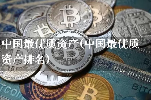 中国最优质资产(中国最优质资产排名)_https://www.cangshenghg.com_创业板_第1张