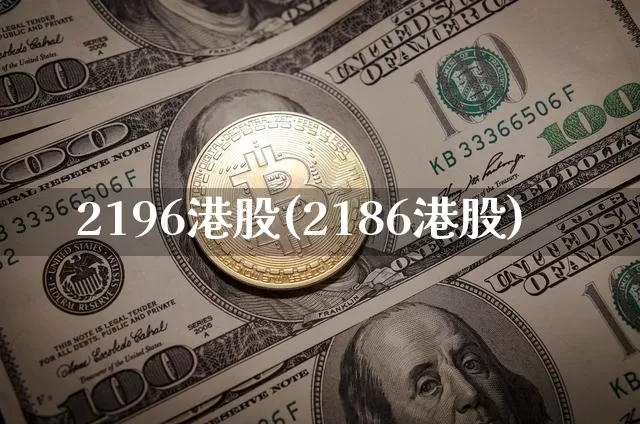2196港股(2186港股)_https://www.cangshenghg.com_科创板_第1张