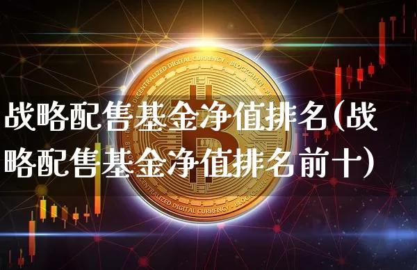 战略配售基金净值排名(战略配售基金净值排名前十)_A股_第1张_华信财经网 战略配售基金净值排名(战略配售基金净值排名前十)_https://www.cangshenghg.com_A股_第1张