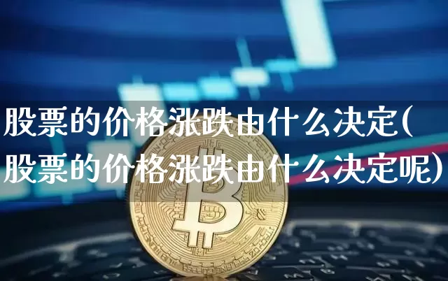 股票的价格涨跌由什么决定(股票的价格涨跌由什么决定呢)_https://www.cangshenghg.com_科创板_第1张