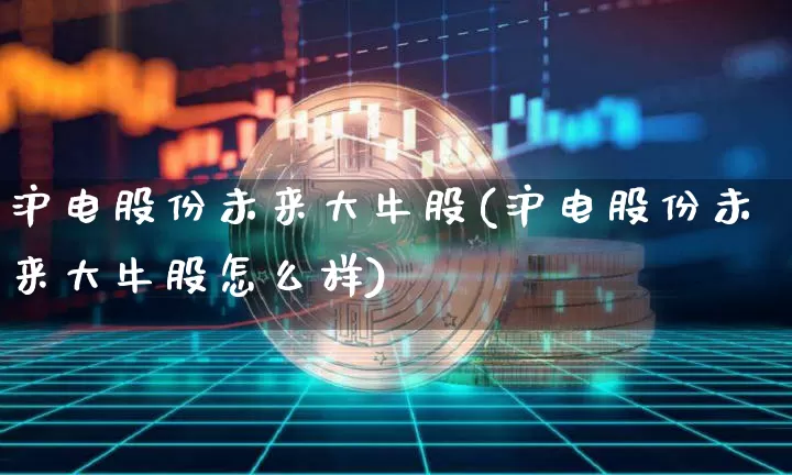 沪电股份未来大牛股(沪电股份未来大牛股怎么样)_https://www.cangshenghg.com_财经新闻_第1张