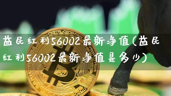 益民红利56002最新净值(益民红利56002最新净值是多少)_https://www.cangshenghg.com_科创板_第1张