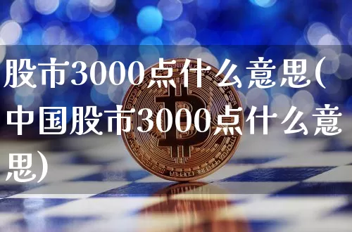 股市3000点什么意思(中国股市3000点什么意思)_https://www.cangshenghg.com_财经新闻_第1张