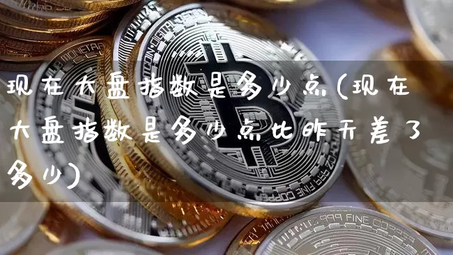 现在大盘指数是多少点(现在大盘指数是多少点比昨天差了多少)_https://www.cangshenghg.com_创业板_第1张