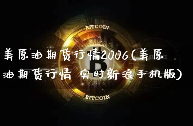 美原油期货行情2006(美原油期货行情 实时新浪手机版)_https://www.cangshenghg.com_财经新闻_第1张