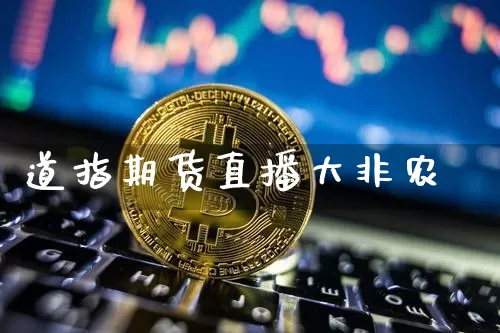 道指期货直播大非农_https://www.cangshenghg.com_财经新闻_第1张