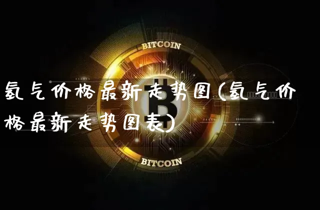氢气价格最新走势图(氢气价格最新走势图表)_https://www.cangshenghg.com_A股_第1张