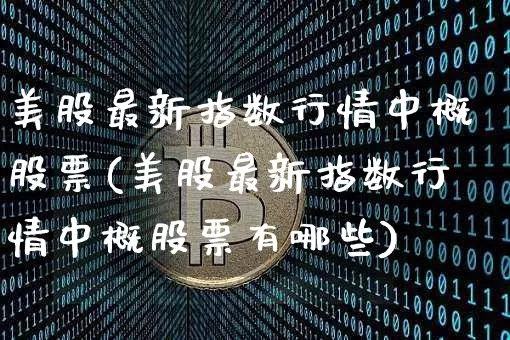 美股最新指数行情中概股票(美股最新指数行情中概股票有哪些)_https://www.cangshenghg.com_科创板_第1张