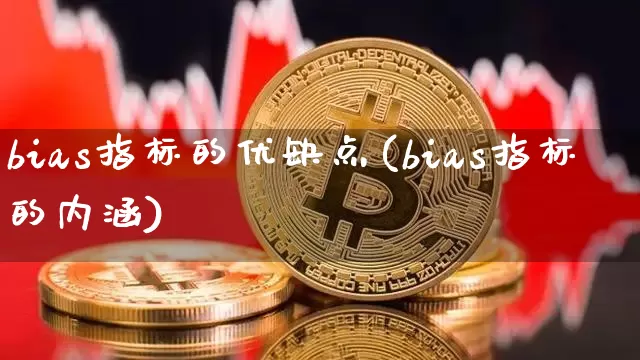 bias指标的优缺点(bias指标的内涵)_https://www.cangshenghg.com_财经新闻_第1张