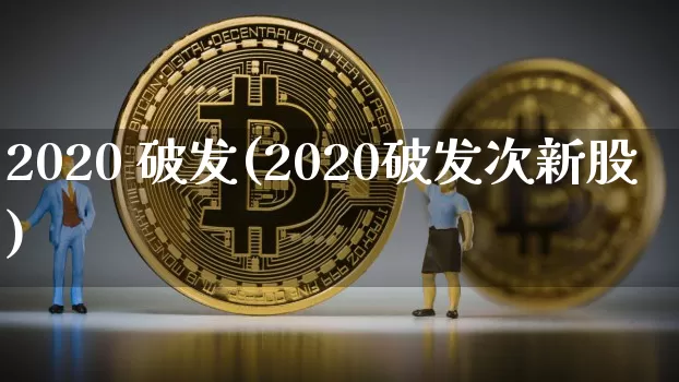 2020 破发(2020破发次新股)_https://www.cangshenghg.com_创业板_第1张