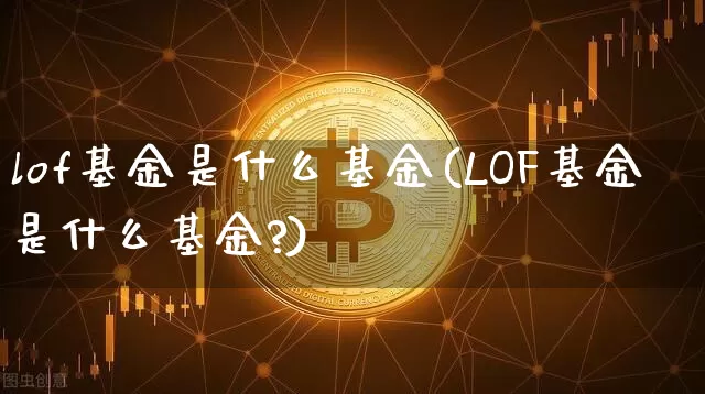 lof基金是什么基金(LOF基金是什么基金?)_https://www.cangshenghg.com_A股_第1张
