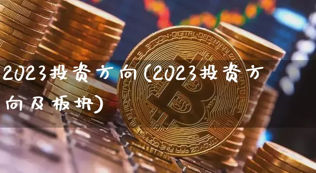 2023投资方向(2023投资方向及板块)_https://www.cangshenghg.com_A股_第1张