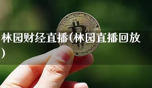 林园财经直播(林园直播回放)_https://www.cangshenghg.com_北交所_第1张