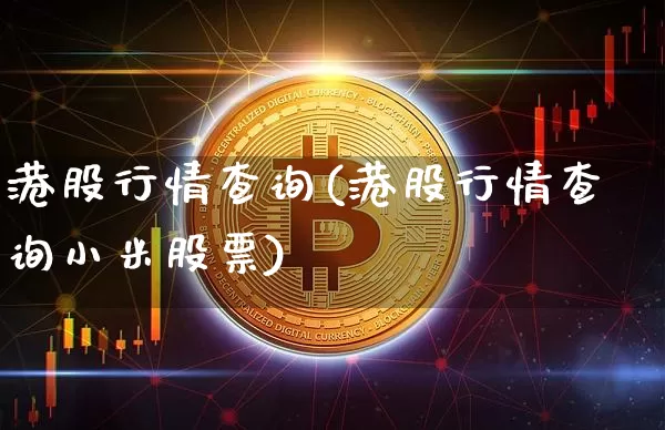 港股行情查询(港股行情查询小米股票)_https://www.cangshenghg.com_北交所_第1张