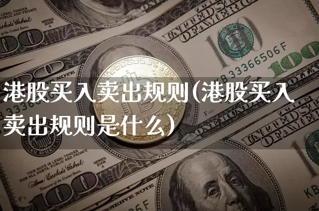 港股买入卖出规则(港股买入卖出规则是什么)_https://www.cangshenghg.com_科创板_第1张