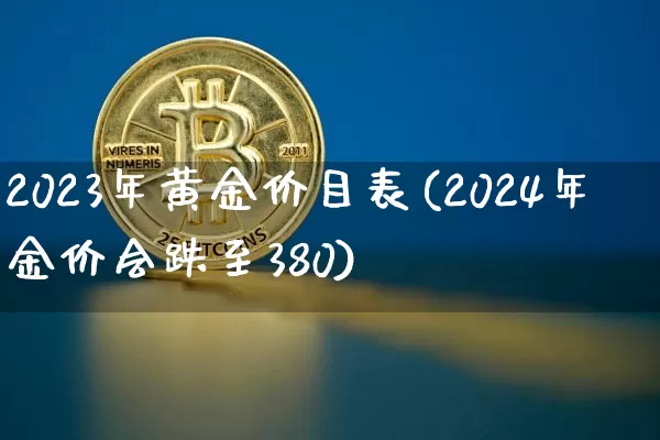 2023年黄金价目表(2024年金价会跌至380)_https://www.cangshenghg.com_财经新闻_第1张
